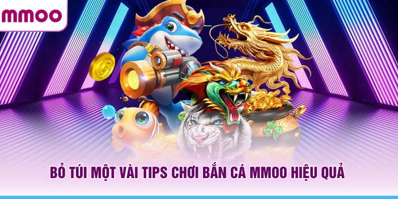 Bắn Cá MMOO - Thông Tin Cách Chơi Và Các Boss Nổi Bật 2026 8 Bỏ túi một vài tips chơi bắn cá MMOO hiệu quả