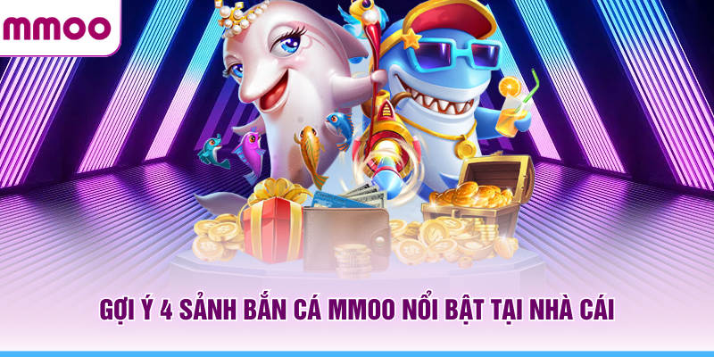 Bắn Cá MMOO - Thông Tin Cách Chơi Và Các Boss Nổi Bật 2026 7 Gợi ý 4 sảnh bắn cá MMOO nổi bật tại nhà cái