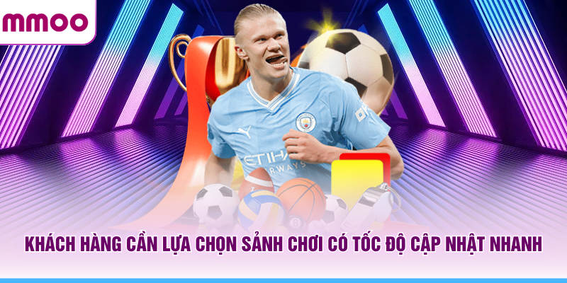 Thể Thao MMOO - Cập Nhật Thông Tin Thể Thao Online Năm 2026 8 Khách hàng cần lựa chọn sảnh chơi MMOO có tốc độ cập nhật nhanh