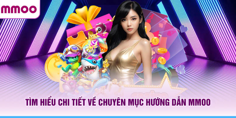 Hướng Dẫn MMOO - Cẩm Nang Cơ Bản Dành Cho Người Mới 2026 8 Tìm hiểu chi tiết về chuyên mục hướng dẫn MMOO